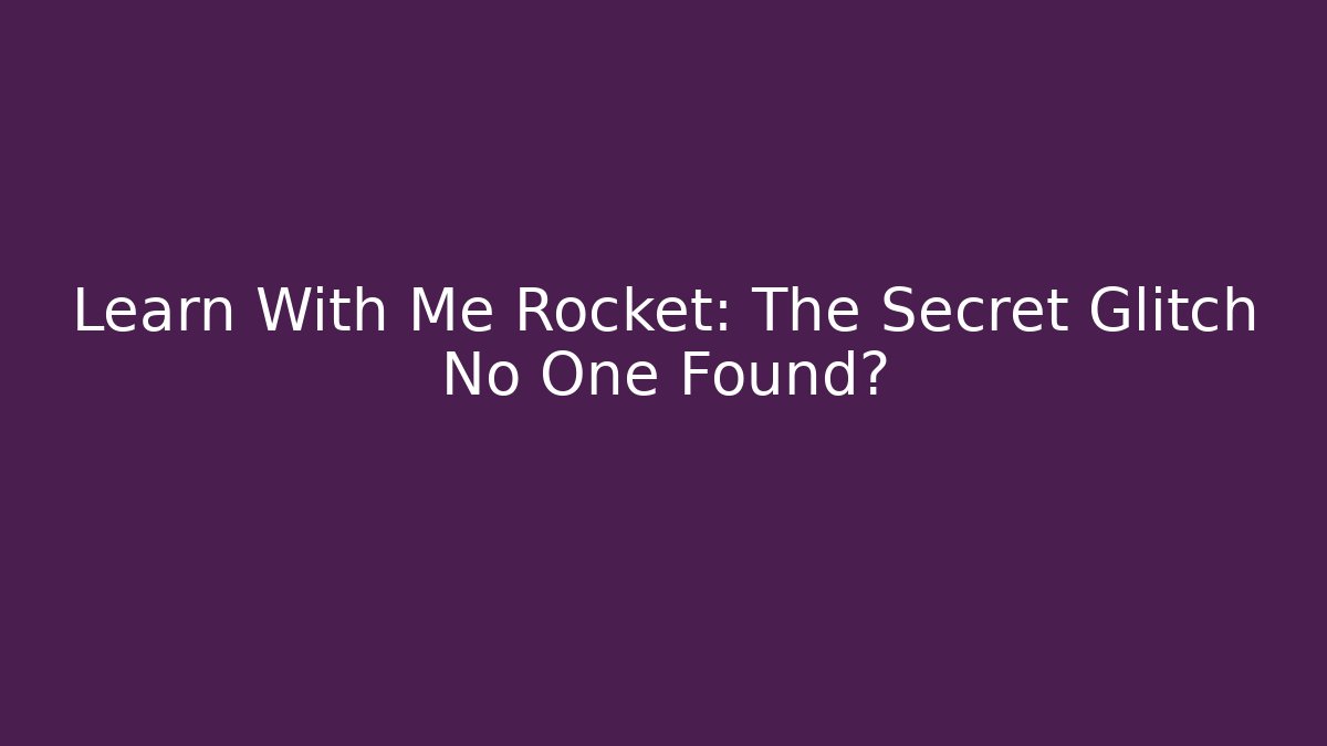 Learn With Me Rocket: The Secret Glitch No One Found?