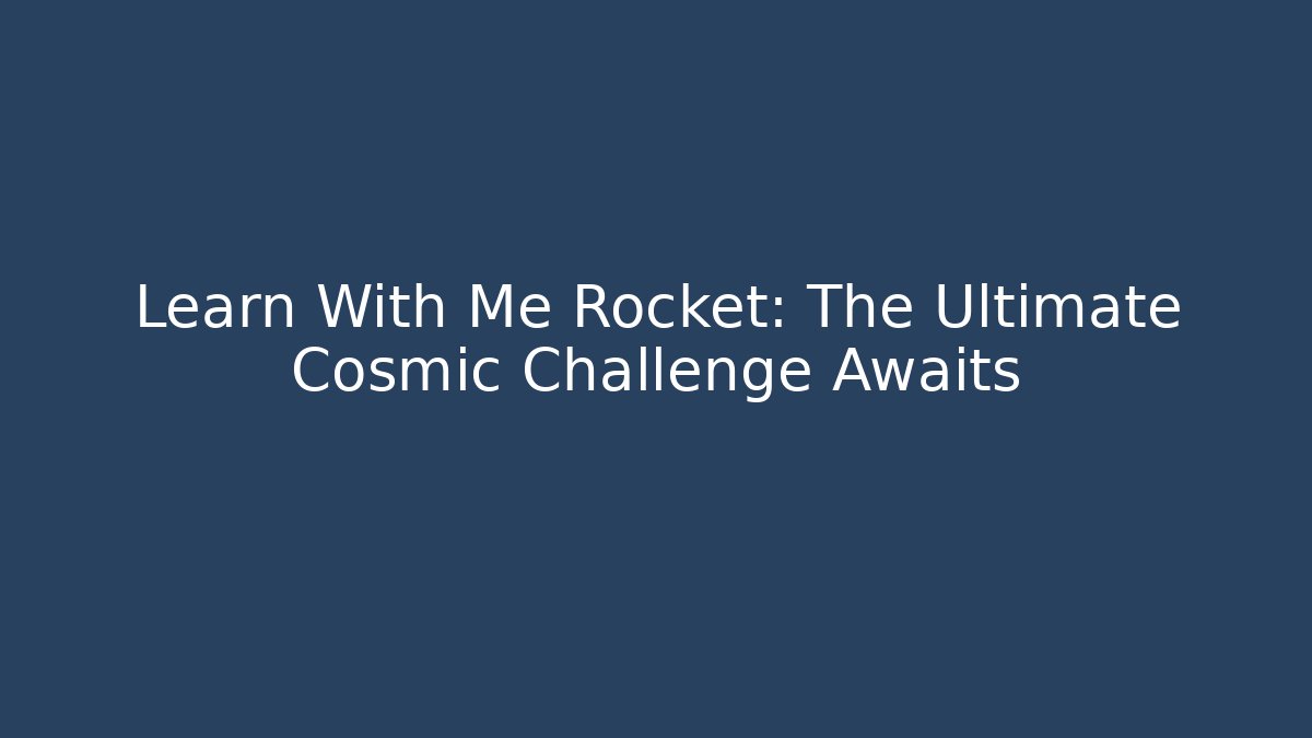 Learn With Me Rocket: The Ultimate Cosmic Challenge Awaits