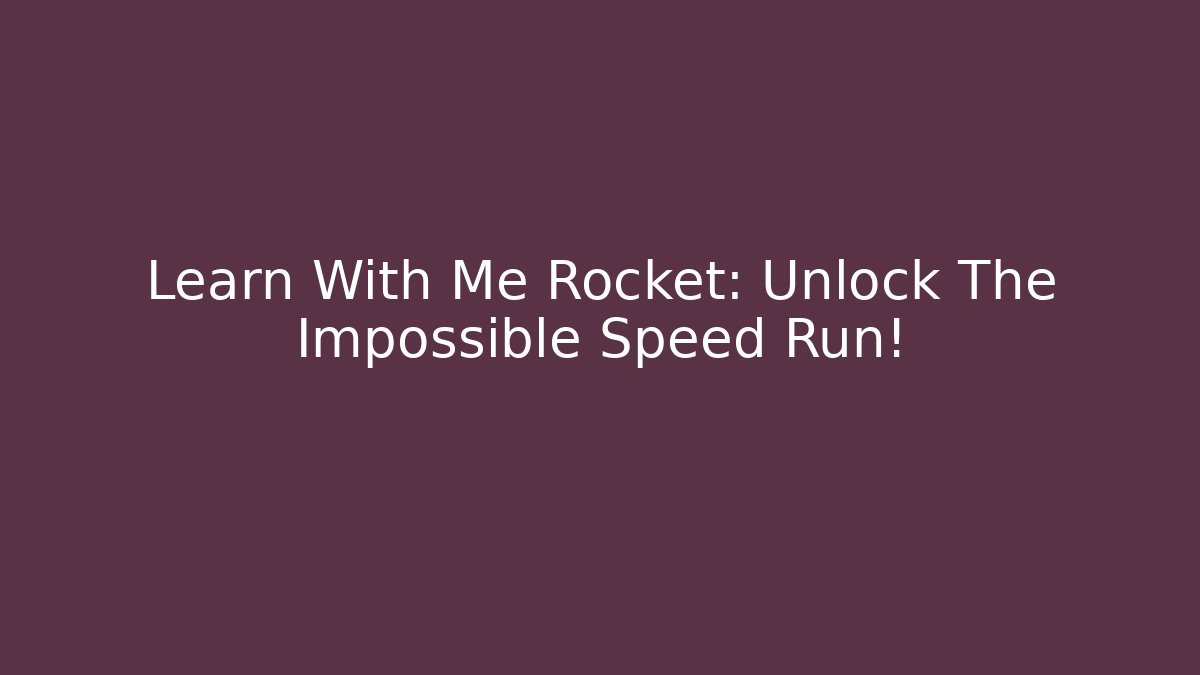Learn With Me Rocket: Unlock The Impossible Speed Run!