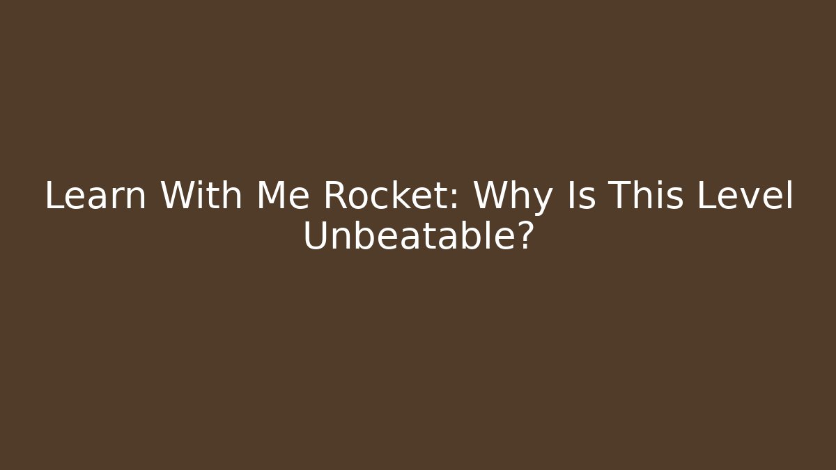 Learn With Me Rocket: Why Is This Level Unbeatable?