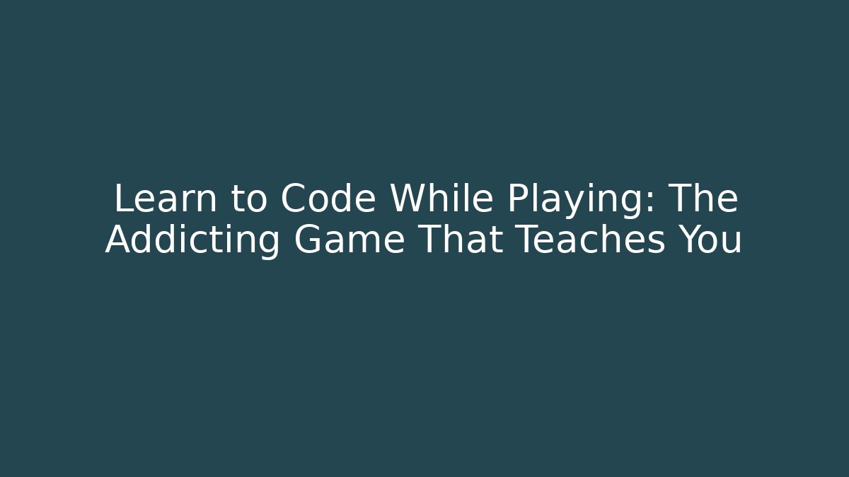 Learn to Code While Playing: The Addicting Game That Teaches You