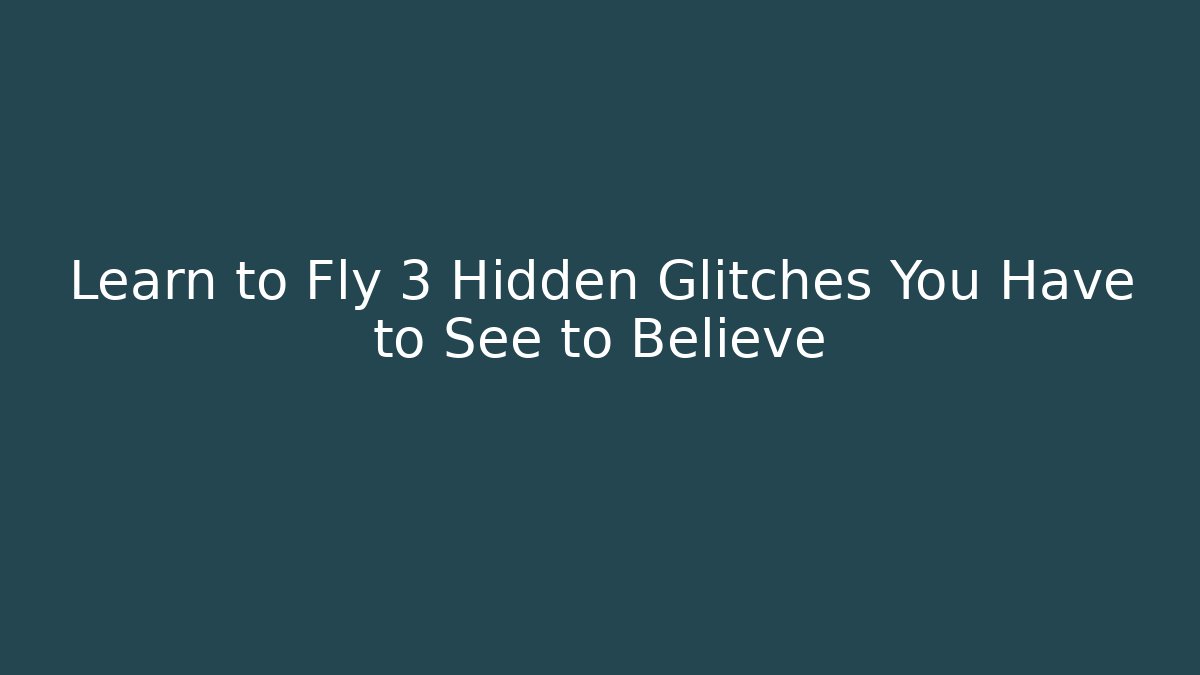 Learn to Fly 3 Hidden Glitches You Have to See to Believe
