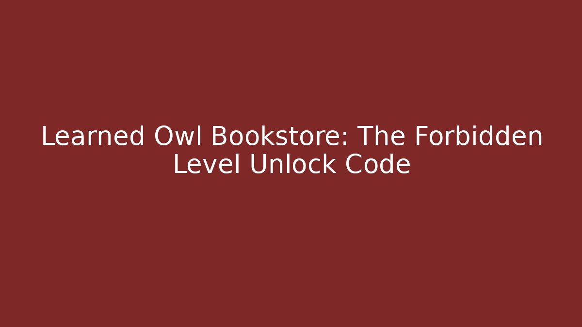 Learned Owl Bookstore: The Forbidden Level Unlock Code