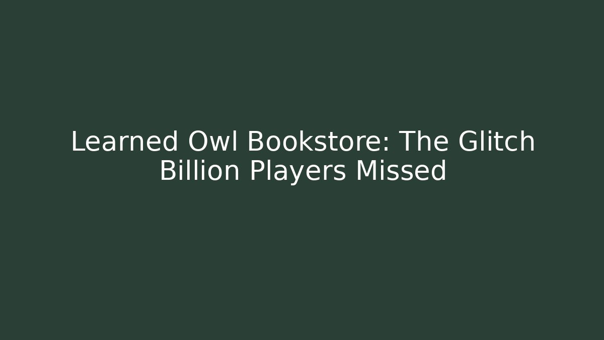 Learned Owl Bookstore: The Glitch Billion Players Missed