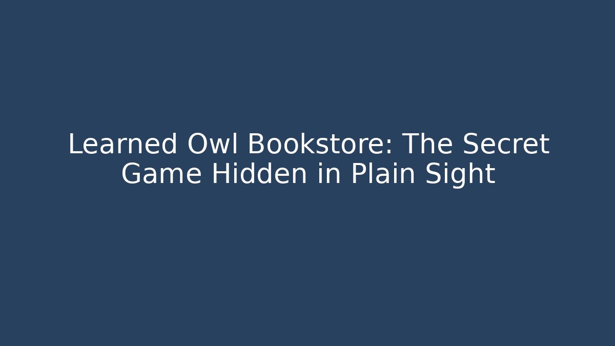Learned Owl Bookstore: The Secret Game Hidden in Plain Sight