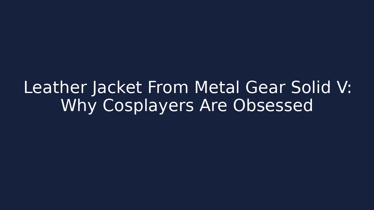 Leather Jacket From Metal Gear Solid V: Why Cosplayers Are Obsessed