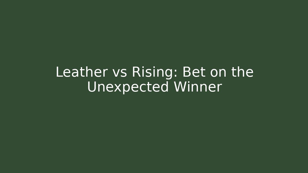 Leather vs Rising: Bet on the Unexpected Winner