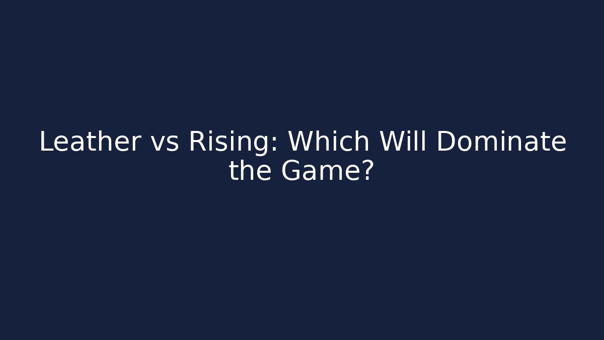 Leather vs Rising: Which Will Dominate the Game? - Critter Realm
