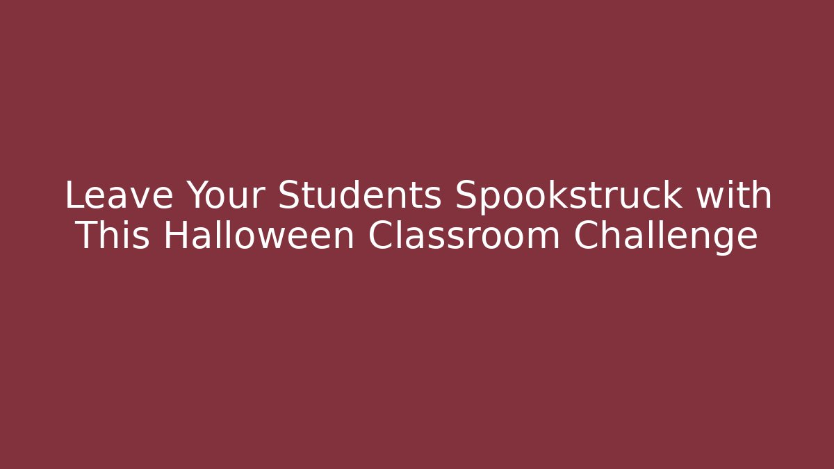 Leave Your Students Spookstruck with This Halloween Classroom Challenge