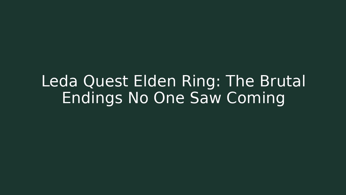 Leda Quest Elden Ring: The Brutal Endings No One Saw Coming