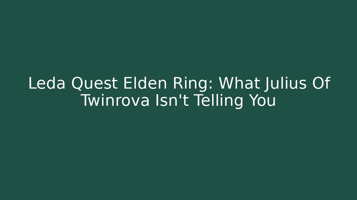 Leda Quest Elden Ring: What Julius Of Twinrova Isn't Telling You