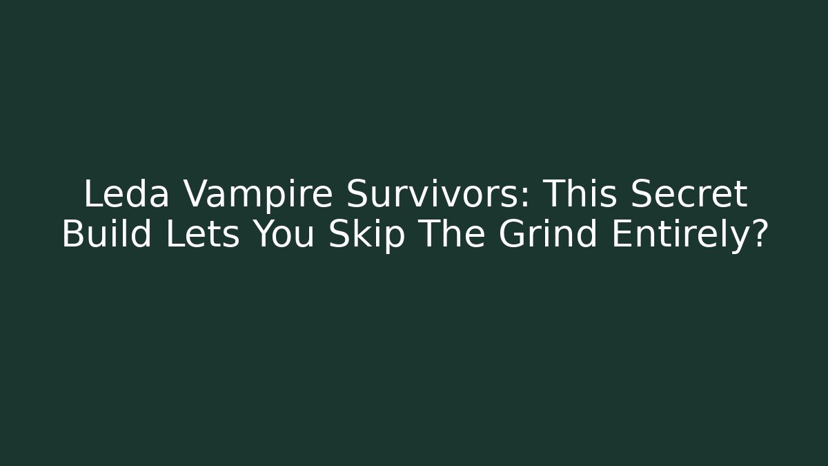 Leda Vampire Survivors: This Secret Build Lets You Skip The Grind Entirely?