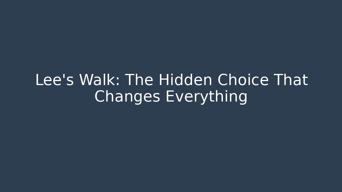 Lee's Walk: The Hidden Choice That Changes Everything
