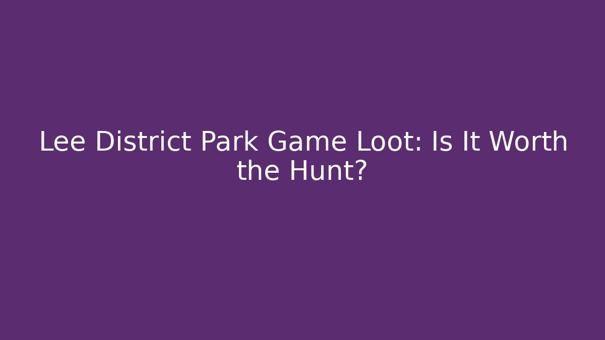 Lee District Park Game Loot: Is It Worth the Hunt?