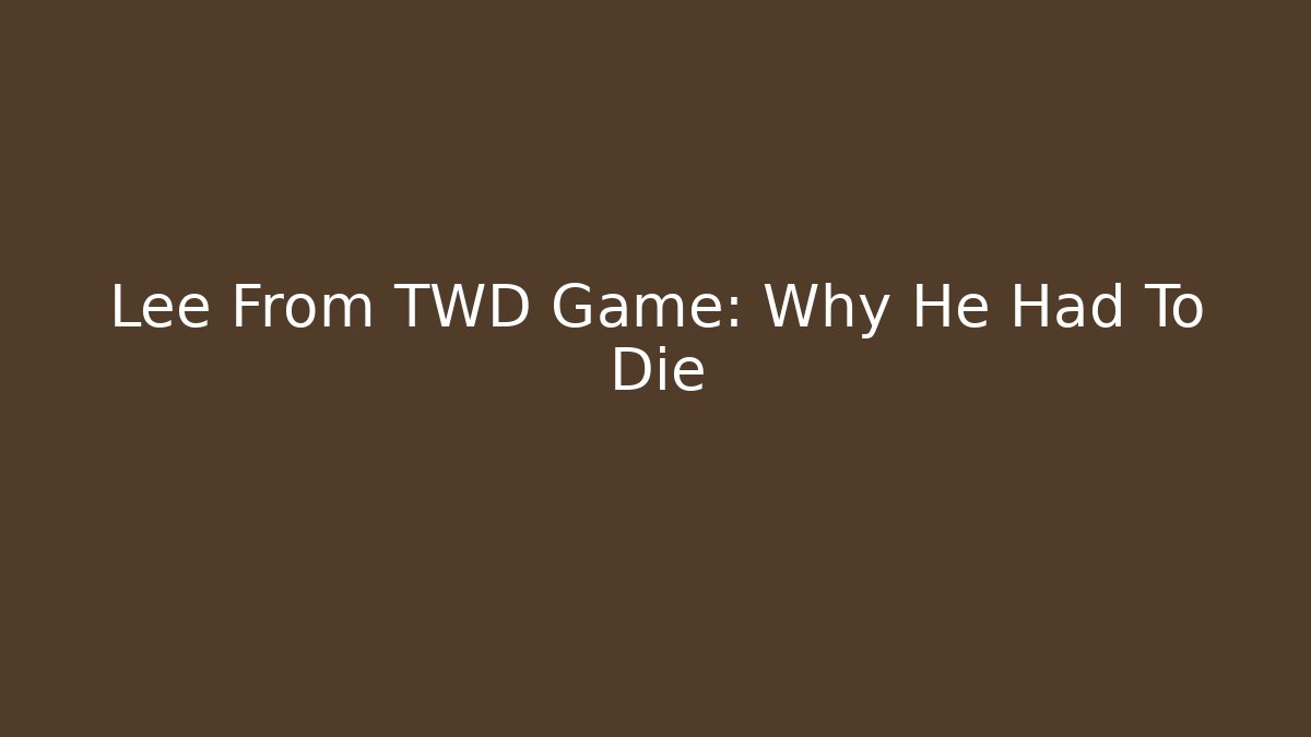 Lee From TWD Game: Why He Had To Die