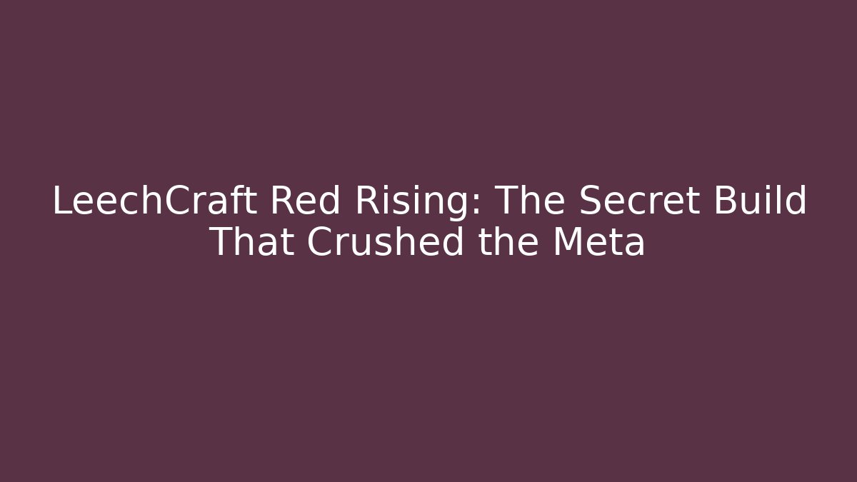 LeechCraft Red Rising: The Secret Build That Crushed the Meta - Critter Realm