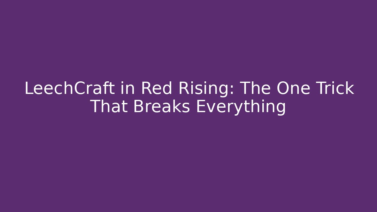 LeechCraft in Red Rising: The One Trick That Breaks Everything