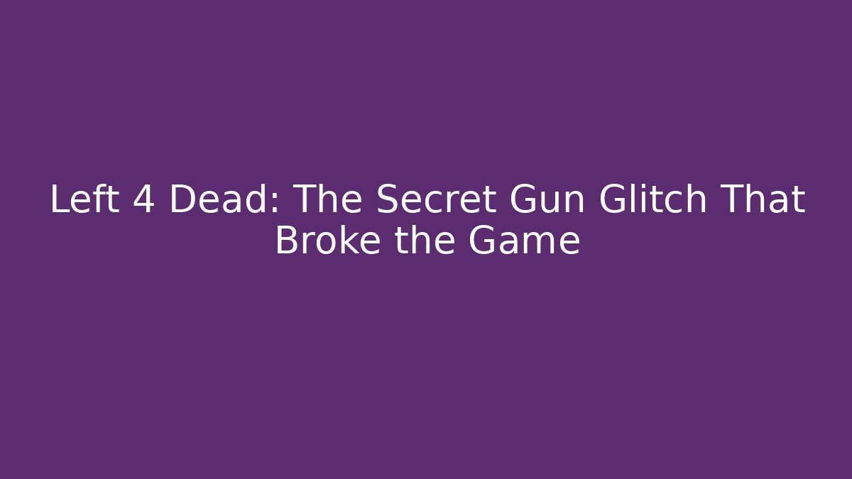Left 4 Dead: The Secret Gun Glitch That Broke the Game
