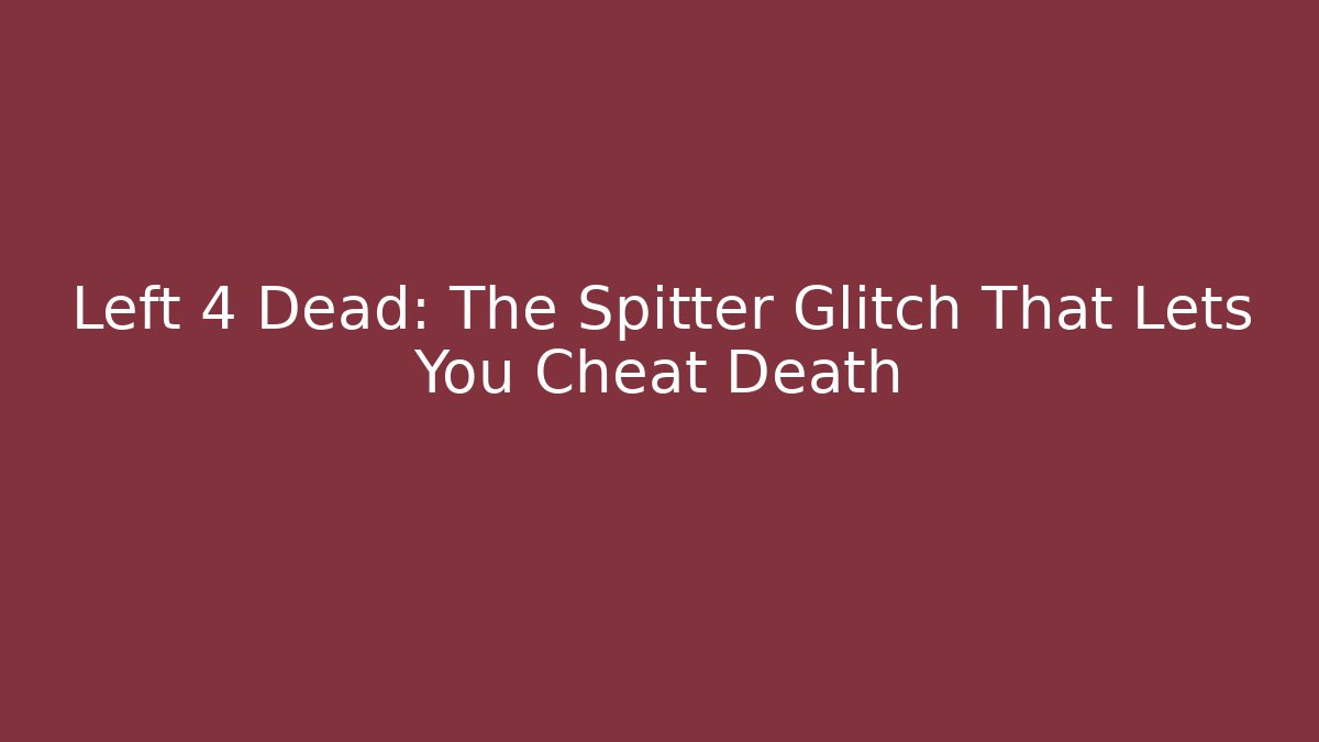 Left 4 Dead: The Spitter Glitch That Lets You Cheat Death