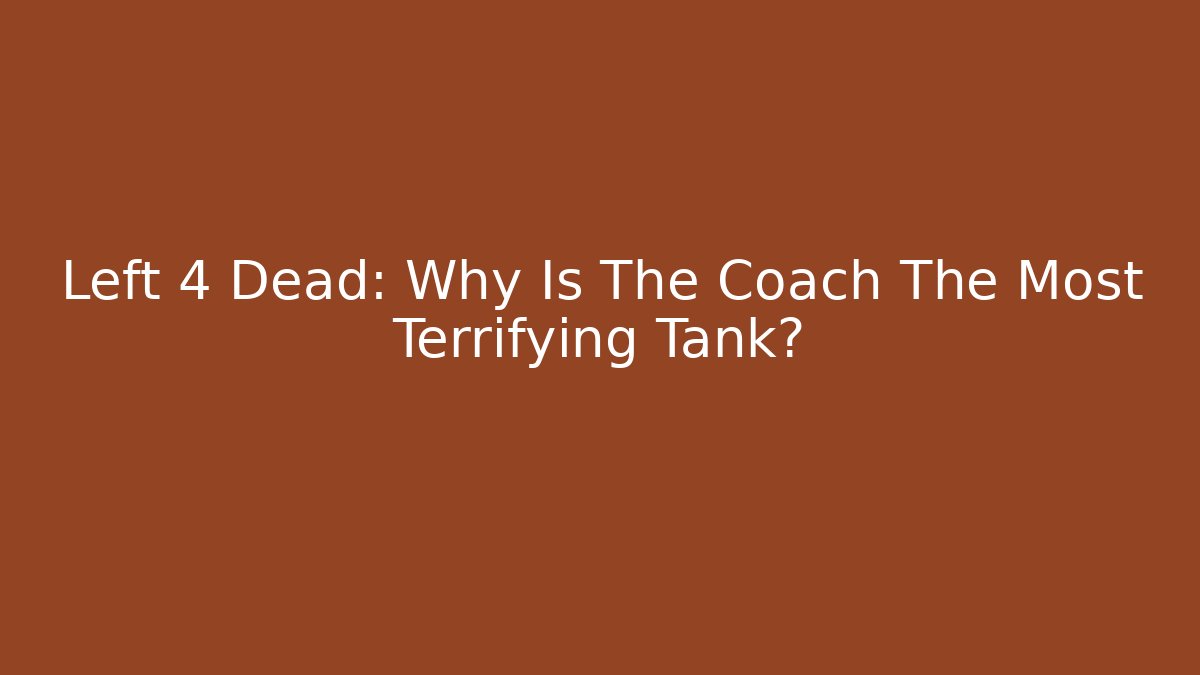 Left 4 Dead: Why Is The Coach The Most Terrifying Tank?