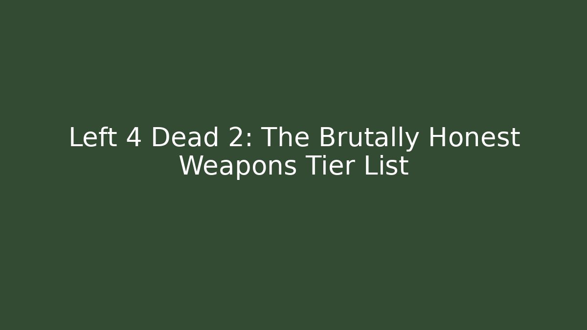 Left 4 Dead 2: The Brutally Honest Weapons Tier List