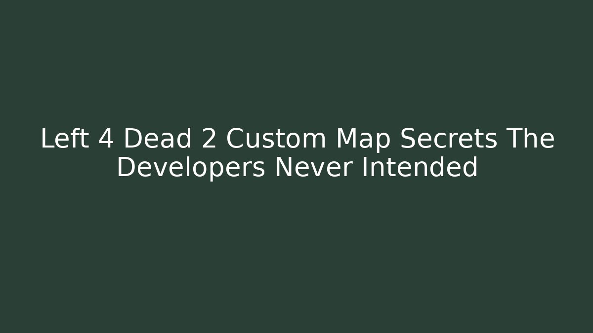 Left 4 Dead 2 Custom Map Secrets The Developers Never Intended