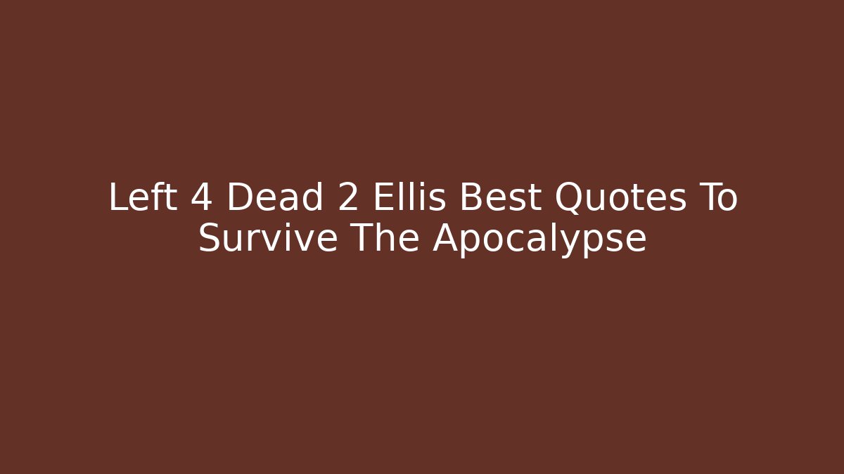 Left 4 Dead 2 Ellis Best Quotes To Survive The Apocalypse