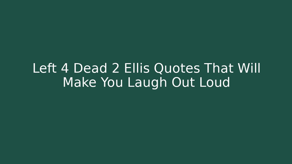 Left 4 Dead 2 Ellis Quotes That Will Make You Laugh Out Loud