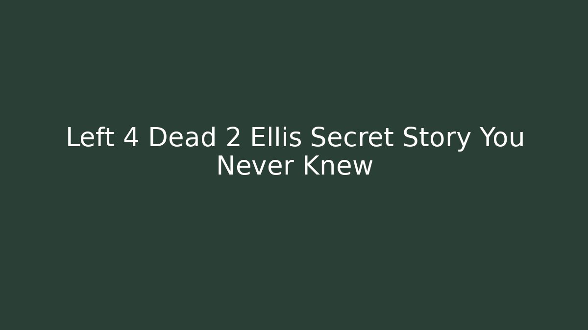 Left 4 Dead 2 Ellis Secret Story You Never Knew