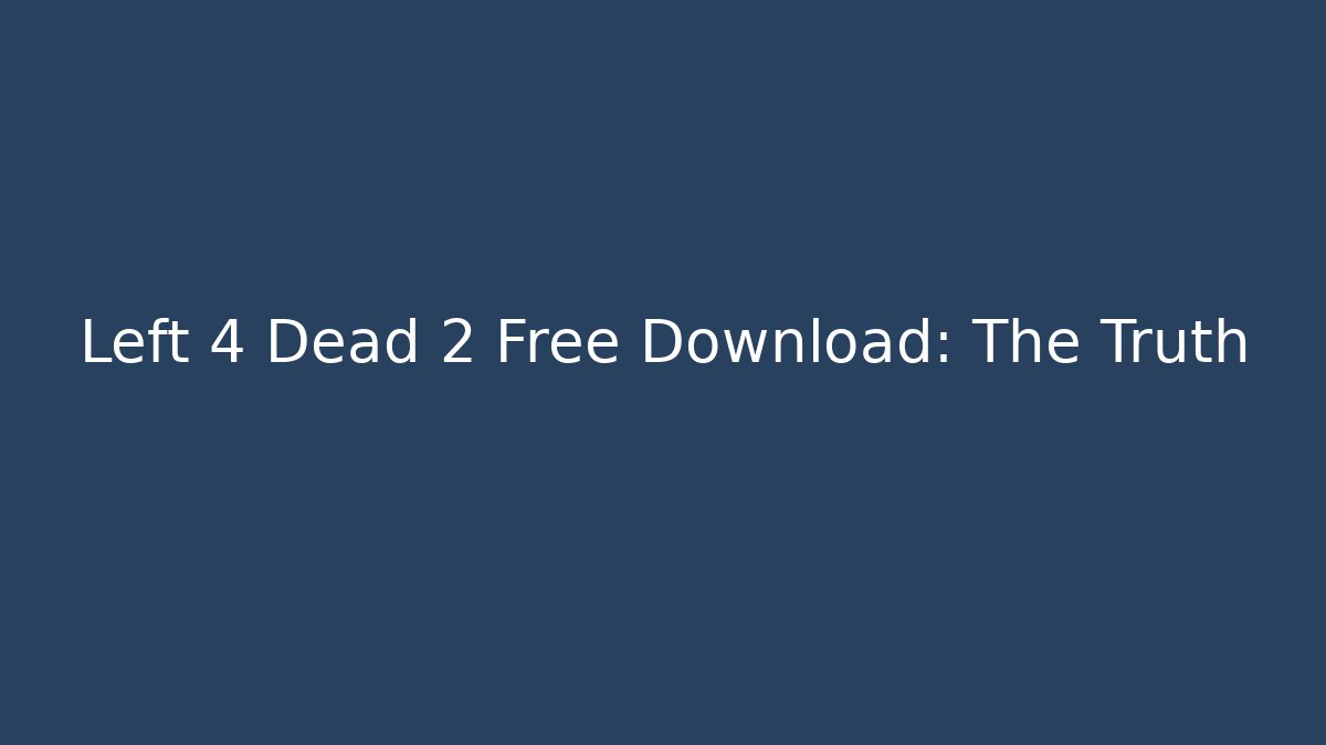 Left 4 Dead 2 Free Download: The Truth