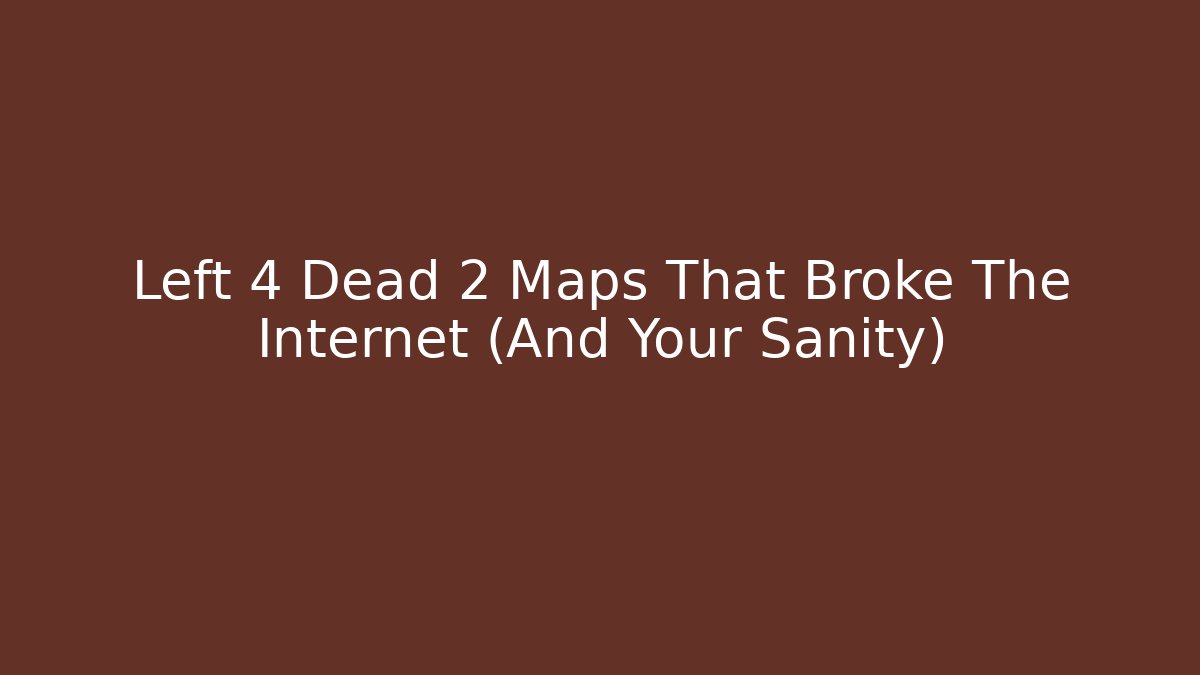 Left 4 Dead 2 Maps That Broke The Internet (And Your Sanity)