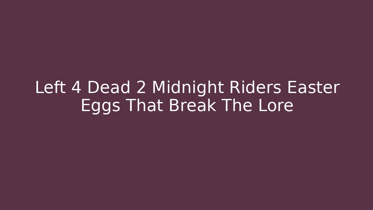 Left 4 Dead 2 Midnight Riders Easter Eggs That Break The Lore