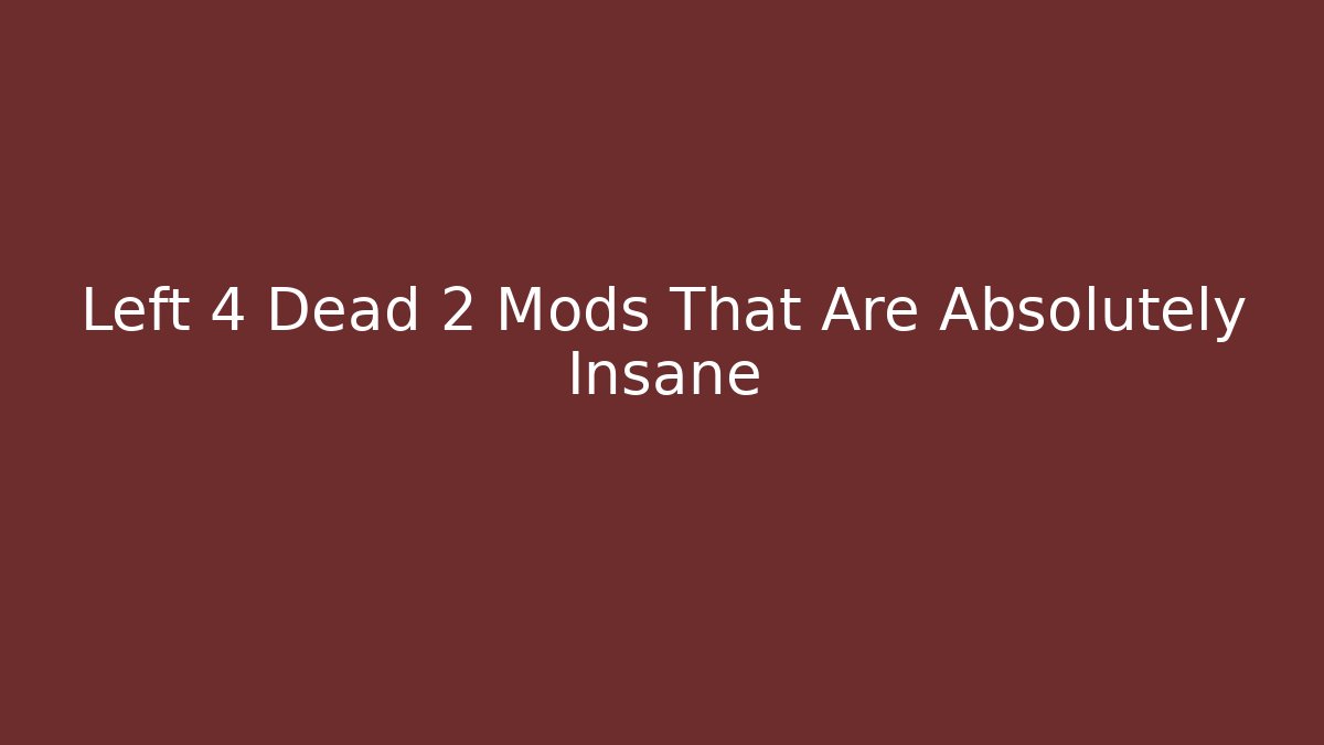 Left 4 Dead 2 Mods That Are Absolutely Insane