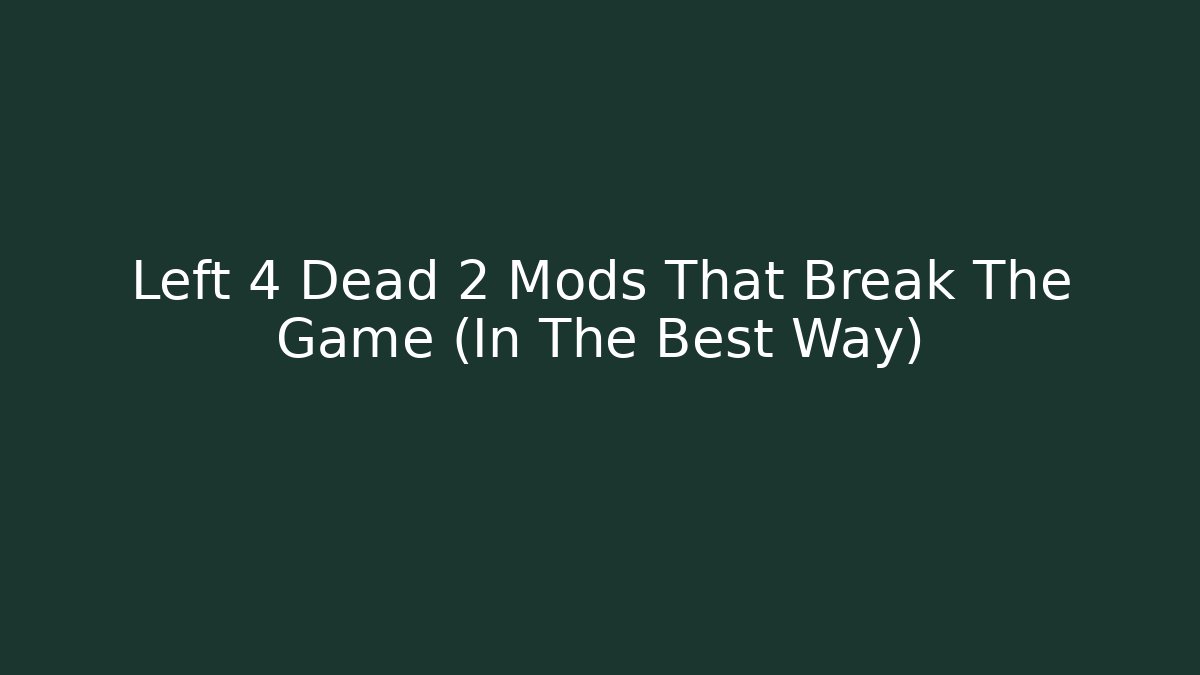 Left 4 Dead 2 Mods That Break The Game (In The Best Way)