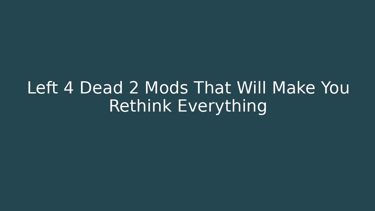 Left 4 Dead 2 Mods That Will Make You Rethink Everything - Critter Realm