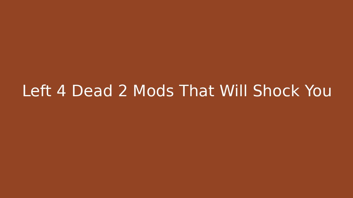 Left 4 Dead 2 Mods That Will Shock You