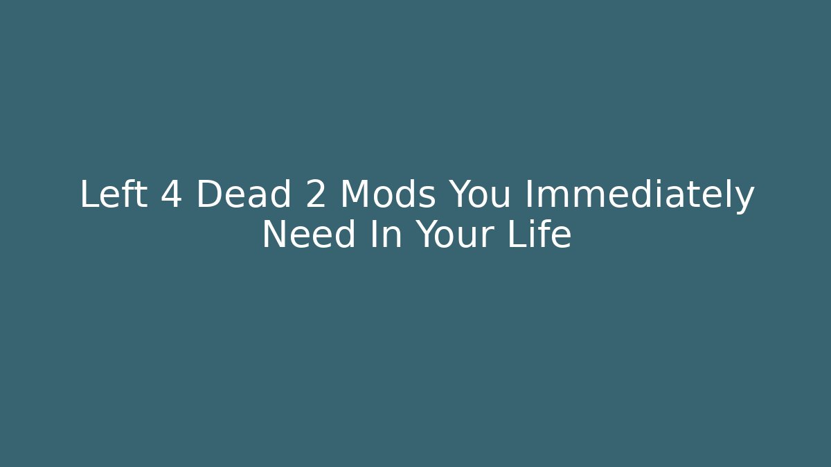 Left 4 Dead 2 Mods You Immediately Need In Your Life
