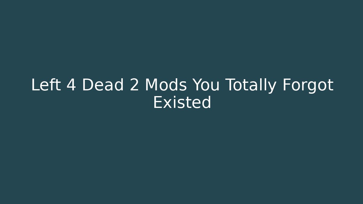 Left 4 Dead 2 Mods You Totally Forgot Existed