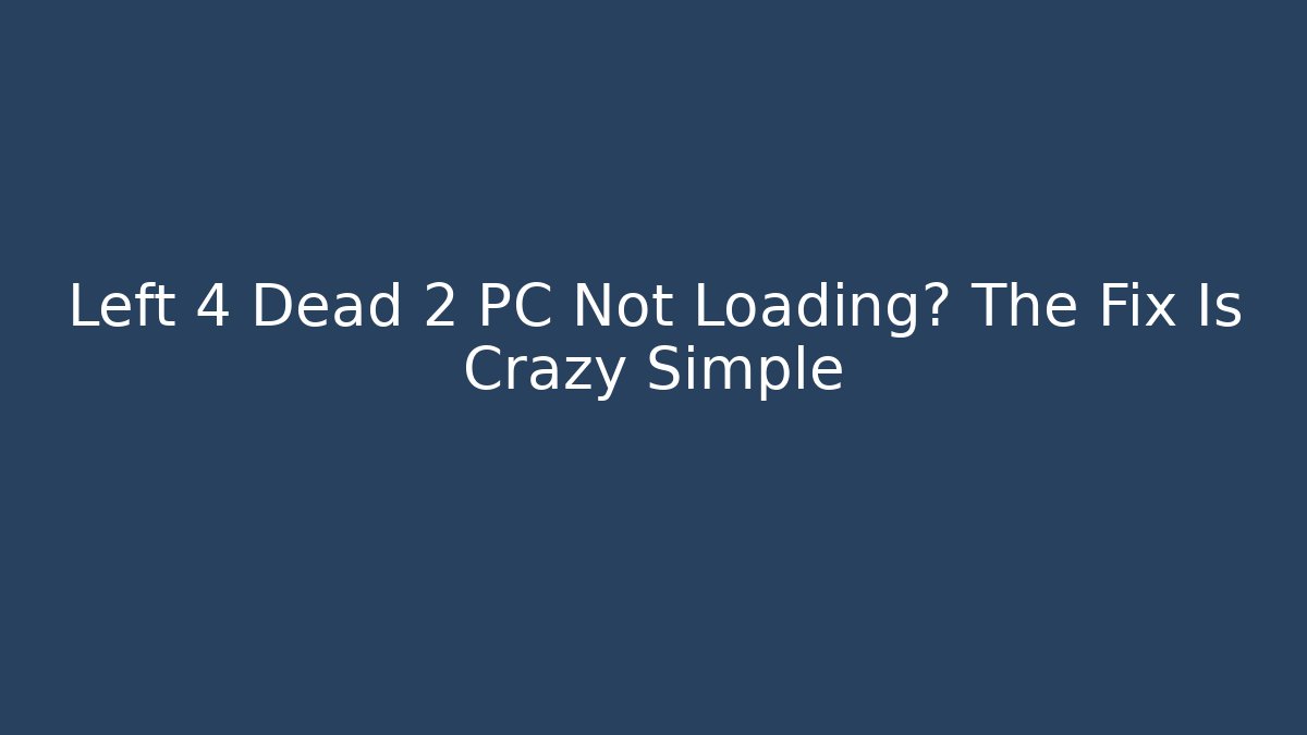 Left 4 Dead 2 PC Not Loading? The Fix Is Crazy Simple