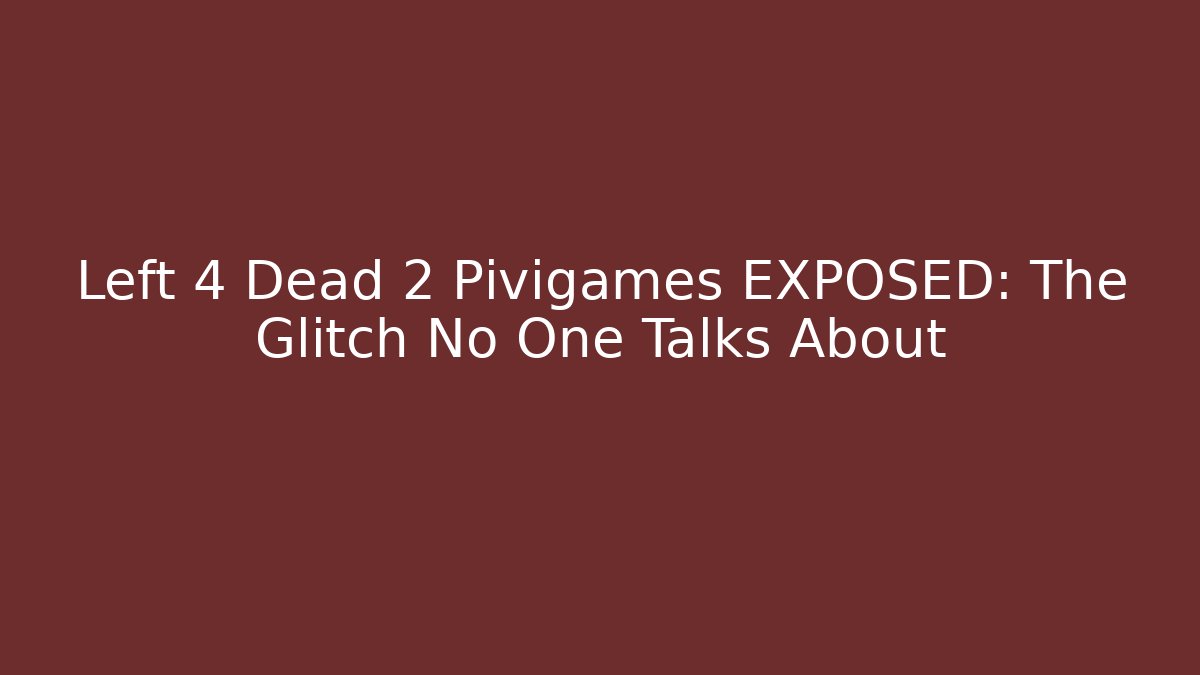 Left 4 Dead 2 Pivigames EXPOSED: The Glitch No One Talks About