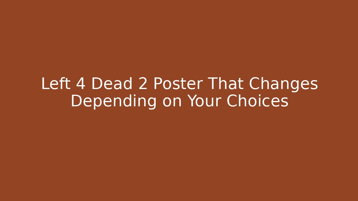 Left 4 Dead 2 Poster That Changes Depending on Your Choices