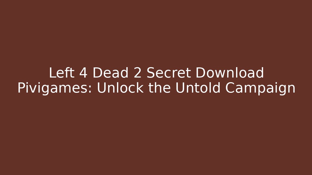 Left 4 Dead 2 Secret Download Pivigames: Unlock the Untold Campaign