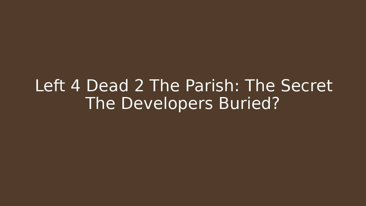 Left 4 Dead 2 The Parish: The Secret The Developers Buried? - Critter Realm