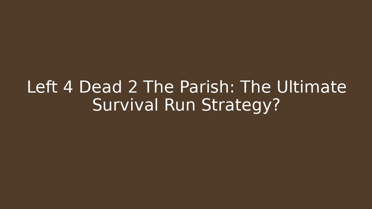 Left 4 Dead 2 The Parish: The Ultimate Survival Run Strategy?
