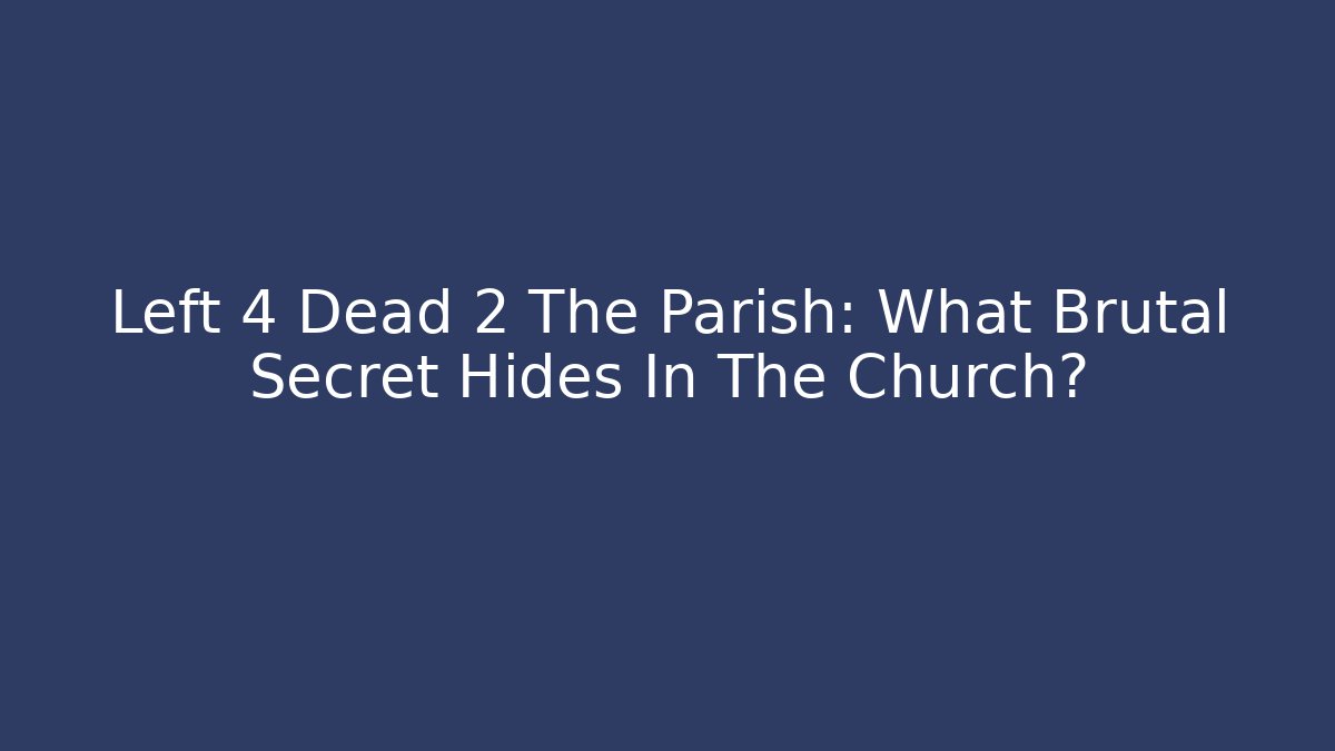 Left 4 Dead 2 The Parish: What Brutal Secret Hides In The Church?