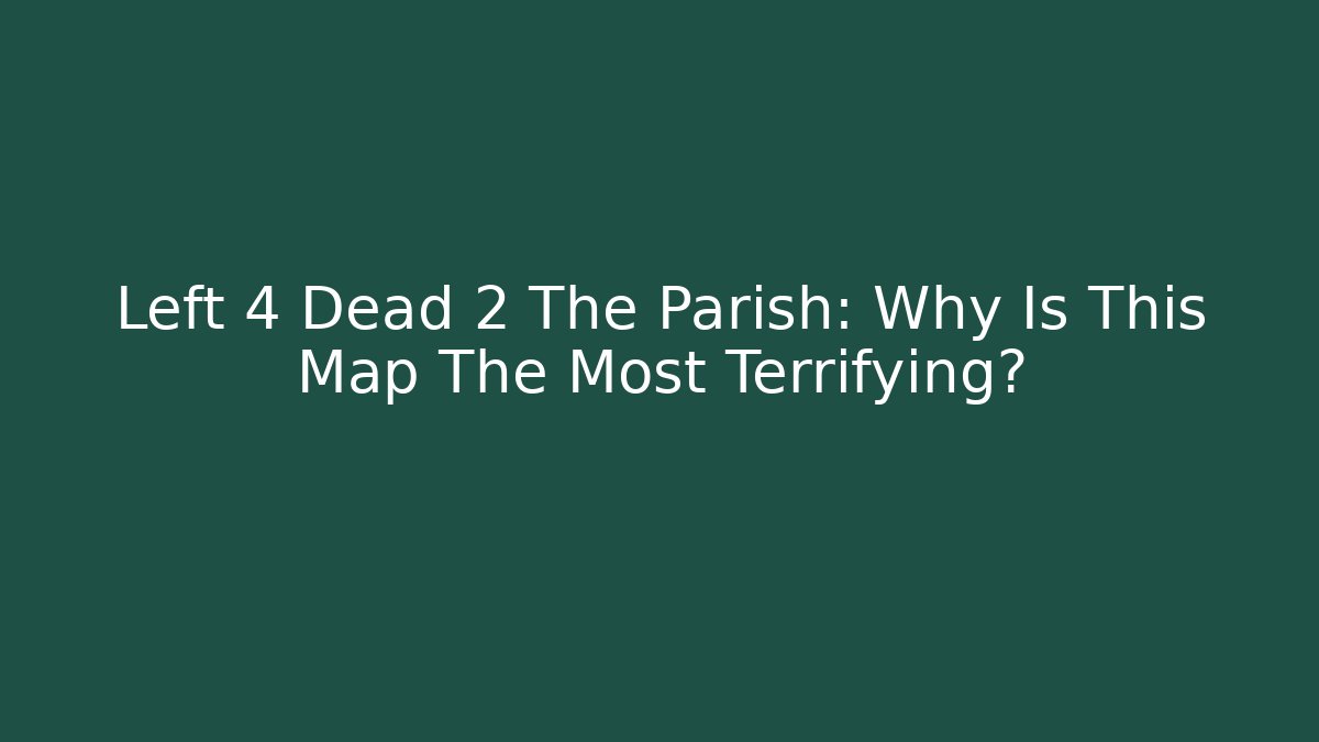 Left 4 Dead 2 The Parish: Why Is This Map The Most Terrifying?
