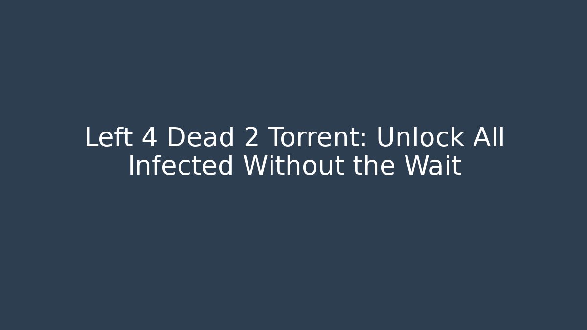 Left 4 Dead 2 Torrent: Unlock All Infected Without the Wait