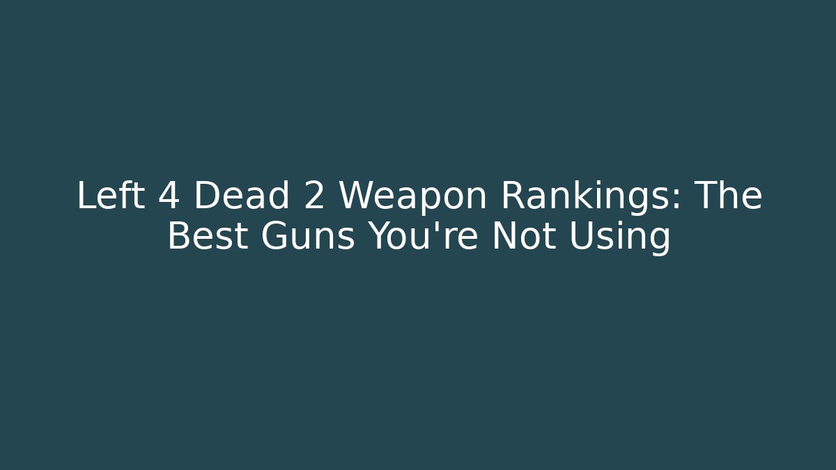 Left 4 Dead 2 Weapon Rankings: The Best Guns You're Not Using