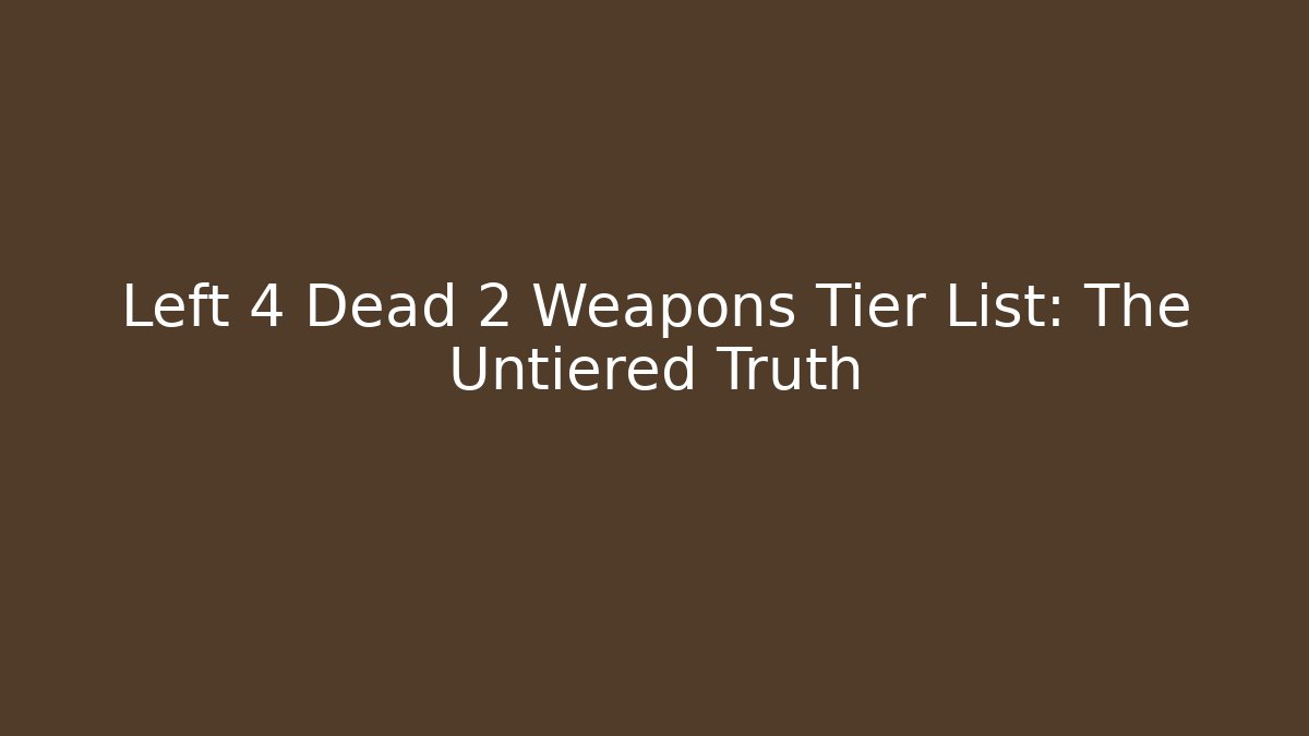 Left 4 Dead 2 Weapons Tier List: The Untiered Truth