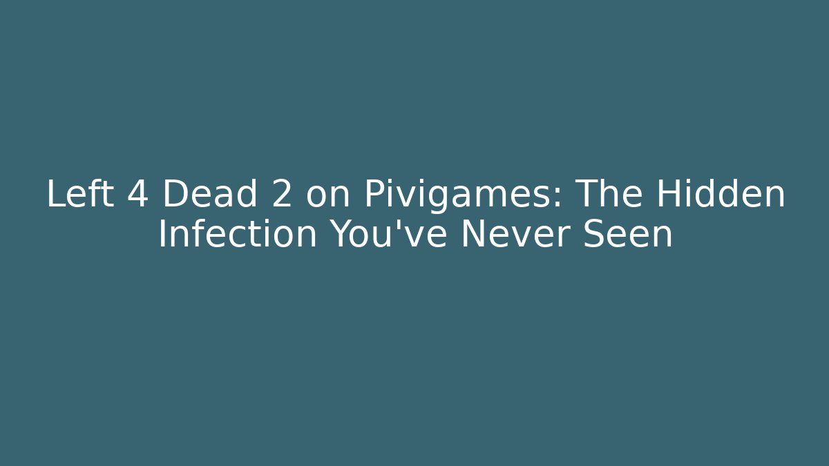 Left 4 Dead 2 on Pivigames: The Hidden Infection You’ve Never Seen